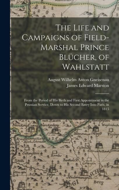 Produktbild: The Life and Campaigns of Field-Marshal Prince Bl&uuml;cher, of Wahlstatt: From the Period of His Birth and First Appointment in the Prussian Service, Down
