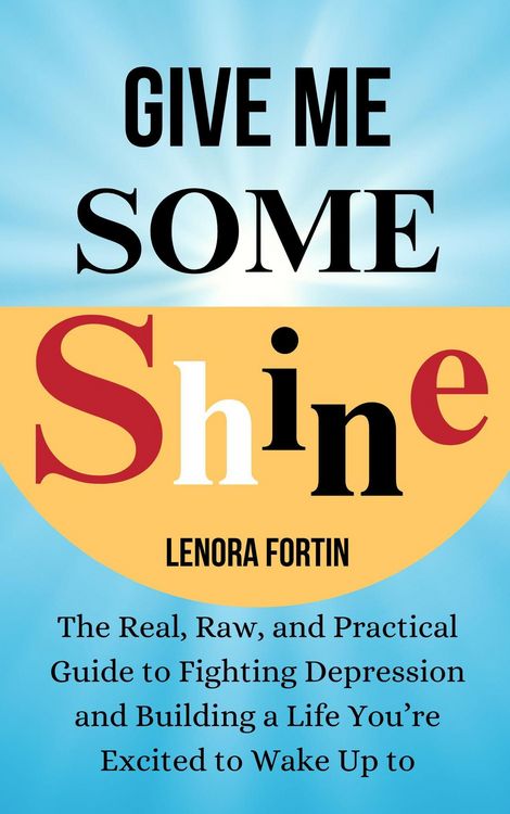 Produktbild: Give Me Some Shine: The Real, Raw, and Practical Guide to Fighting Depression and Building a Life You're Excited to Wake Up To