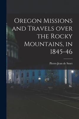 Produktbild: Oregon Missions and Travels Over the Rocky Mountains, in 1845-46 [microform]