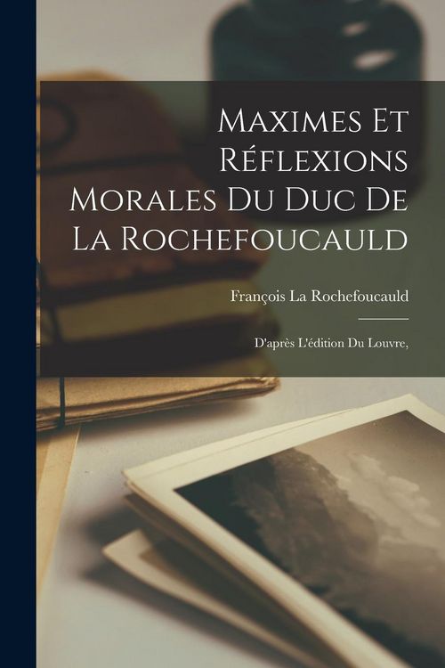 Produktbild: Maximes Et R&eacute;flexions Morales Du Duc De La Rochefoucauld: D'apr&egrave;s L'&eacute;dition Du Louvre,