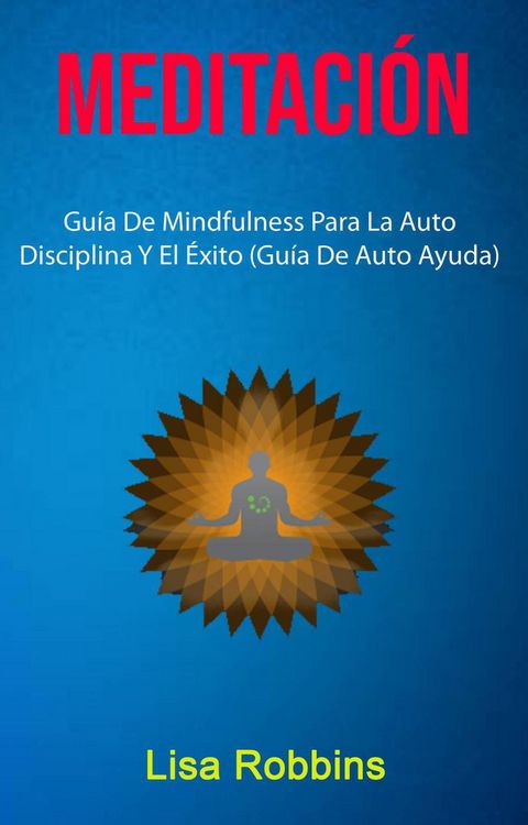 Produktbild: Meditaci&oacute;n: Gu&iacute;a De Mindfulness Para La Auto Disciplina Y El &Eacute;xito (Gu&iacute;a De Auto Ayuda)