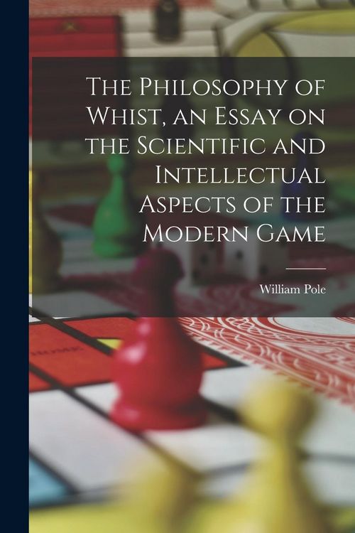 Produktbild: The Philosophy of Whist, an Essay on the Scientific and Intellectual Aspects of the Modern Game