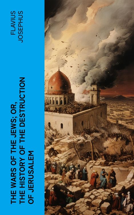 Produktbild: The Wars of the Jews; Or, The History of the Destruction of Jerusalem