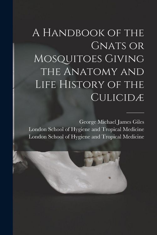 Produktbild: A Handbook of the Gnats or Mosquitoes Giving the Anatomy and Life History of the Culicid&aelig; [electronic Resource]