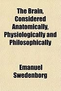 Produktbild: The Brain, Considered Anatomically, Physiologically and Philosophically