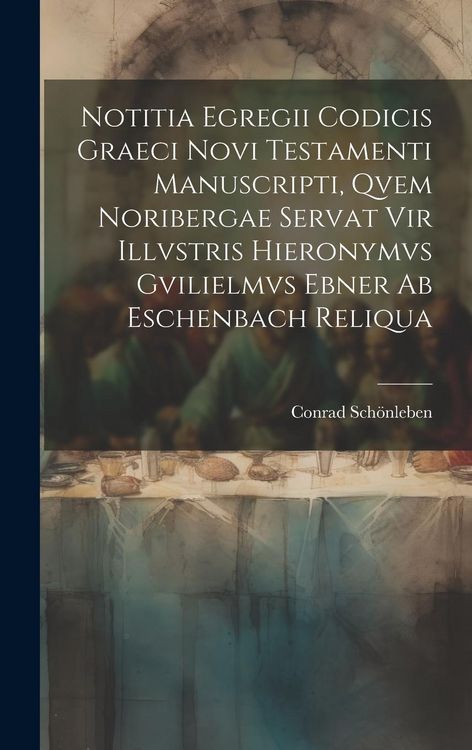 Produktbild: Notitia Egregii Codicis Graeci Novi Testamenti Manuscripti, Qvem Noribergae Servat Vir Illvstris Hieronymvs Gvilielmvs Ebner Ab Eschenbach Reliqua