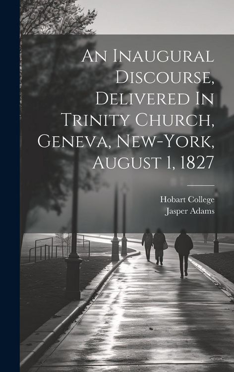 Produktbild: An Inaugural Discourse, Delivered In Trinity Church, Geneva, New-york, August 1, 1827