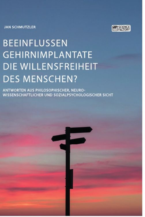 Produktbild: Beeinflussen Gehirnimplantate die Willensfreiheit des Menschen? Antworten aus philosophischer, neurowissenschaftlicher und sozialpsychologischer Sicht