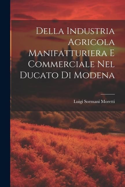 Produktbild: Della Industria Agricola Manifatturiera e Commerciale Nel Ducato di Modena