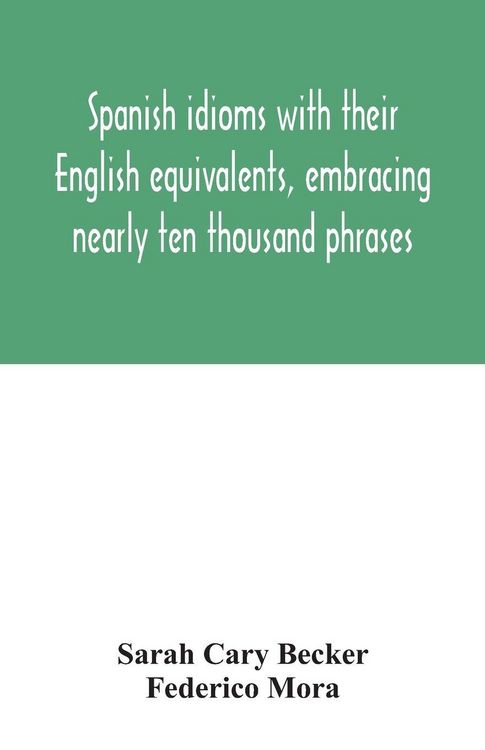 Produktbild: Spanish idioms with their English equivalents, embracing nearly ten thousand phrases
