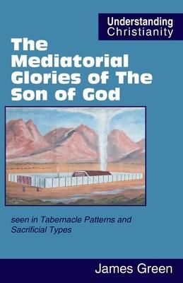 Produktbild: The Mediatorial Glories of The Son of God: seen in Tabernacle Patterns and Sacrificial Types