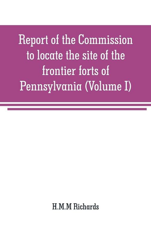 Produktbild: Report of the Commission to locate the site of the frontier forts of Pennsylvania (Volume I)
