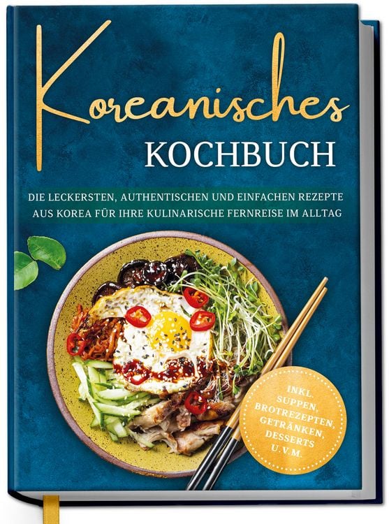 Produktbild: Koreanisches Kochbuch: Die leckersten, authentischen und einfachen Rezepte aus Korea f&uuml;r Ihre kulinarische Fernreise im Alltag - inkl. Suppen, Brotrezepten, Getr&auml;nken, Desserts u.v.m.