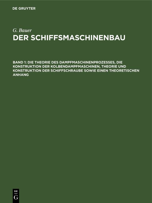 Produktbild: Die Theorie des Dampfmaschinenprozesses, die Konstruktion der Kolbendampfmaschinen, Theorie und Konstruktion der Schiffschraube sowie einen theoretisc