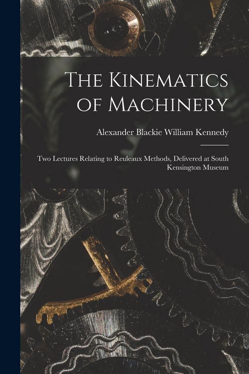 Produktbild: The Kinematics of Machinery: Two Lectures Relating to Reuleaux Methods, Delivered at South Kensington Museum