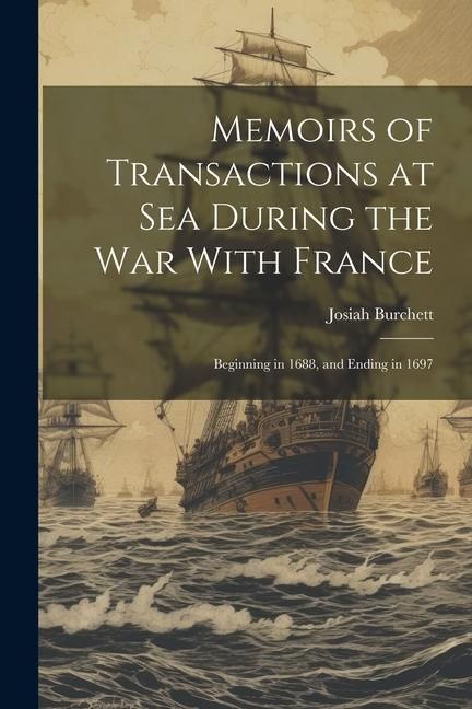 Produktbild: Memoirs of Transactions at Sea During the War With France: Beginning in 1688, and Ending in 1697
