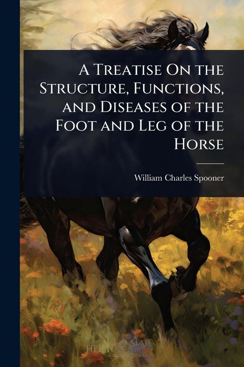 Produktbild: A Treatise On the Structure, Functions, and Diseases of the Foot and Leg of the Horse
