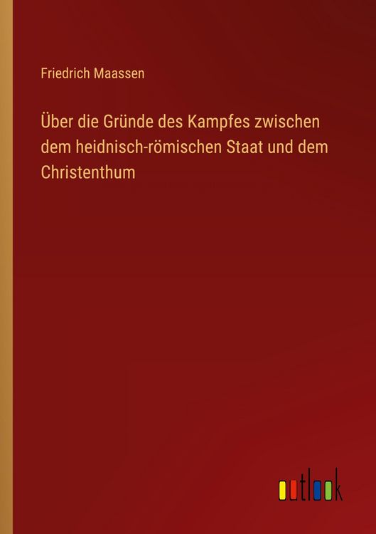 Produktbild: &Uuml;ber die Gr&uuml;nde des Kampfes zwischen dem heidnisch-r&ouml;mischen Staat und dem Christenthum