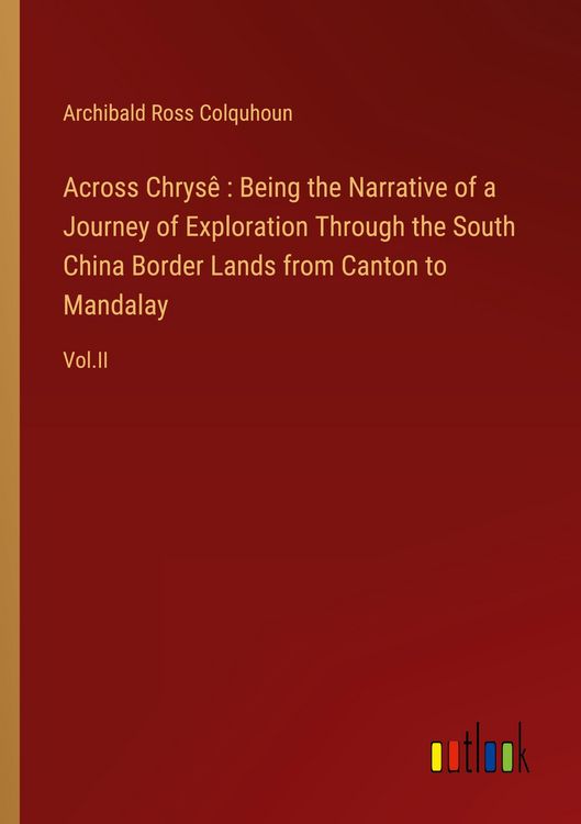 Produktbild: Across Chrys&ecirc; : Being the Narrative of a Journey of Exploration Through the South China Border Lands from Canton to Mandalay