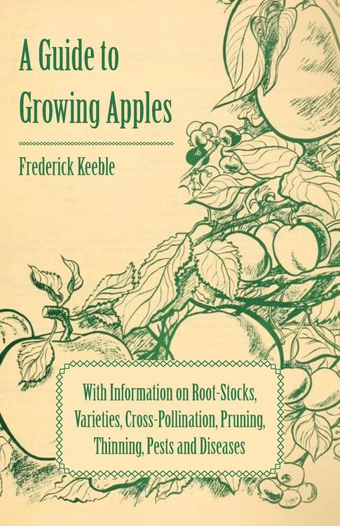 Produktbild: A Guide to Growing Apples with Information on Root-Stocks, Varieties, Cross-Pollination, Pruning, Thinning, Pests and Diseases