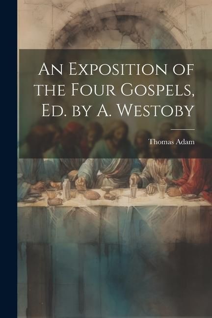Produktbild: An Exposition of the Four Gospels, Ed. by A. Westoby