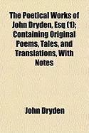 Produktbild: The Poetical Works of John Dryden, Esq (1); Containing Original Poems, Tales, and Translations, with Notes