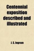 Produktbild: Centennial Exposition Described And; Being a Concise and Graphic Description of This Grand Enterprise Commemorative of the First Centennary [!]