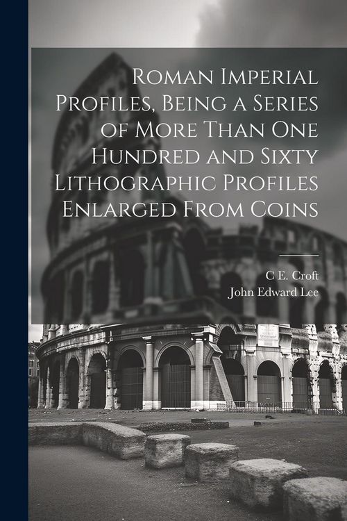Produktbild: Roman Imperial Profiles, Being a Series of More Than One Hundred and Sixty Lithographic Profiles Enlarged From Coins