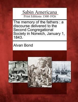 Produktbild: The Memory of the Fathers: A Discourse Delivered to the Second Congregational Society in Norwich, January 1, 1843.