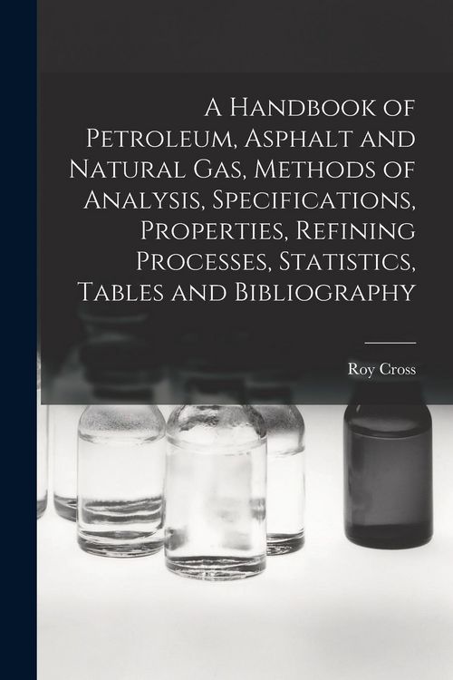 Produktbild: A Handbook of Petroleum, Asphalt and Natural gas, Methods of Analysis, Specifications, Properties, Refining Processes, Statistics, Tables and Bibliogr