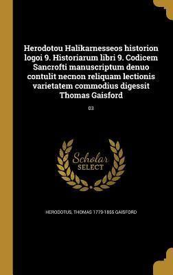 Produktbild: Herodotou Halikarnesseos historion logoi 9. Historiarum libri 9. Codicem Sancrofti manuscriptum denuo contulit necnon reliquam lectionis varietatem commodius digessit Thomas Gaisford; 03