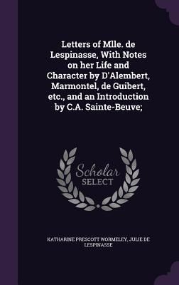 Produktbild: Letters of Mlle. de Lespinasse, With Notes on her Life and Character by D'Alembert, Marmontel, de Guibert, etc., and an Introduction by C.A. Sainte-Be