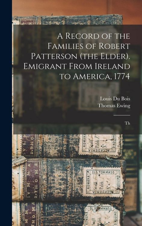 Produktbild: A Record of the Families of Robert Patterson (the Elder). Emigrant From Ireland to America, 1774; Th