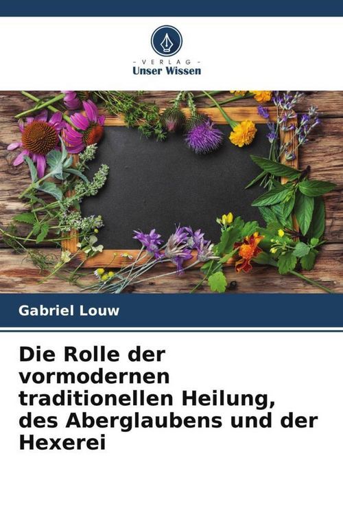Produktbild: Die Rolle der vormodernen traditionellen Heilung, des Aberglaubens und der Hexerei