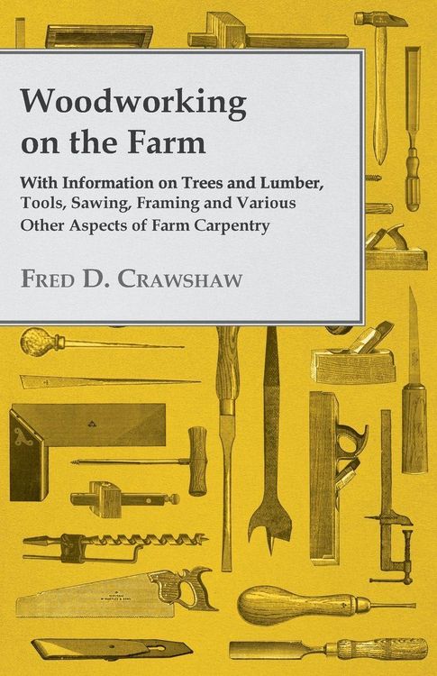 Produktbild: Woodworking on the Farm - With Information on Trees and Lumber, Tools, Sawing, Framing and Various Other Aspects of Farm Carpentry
