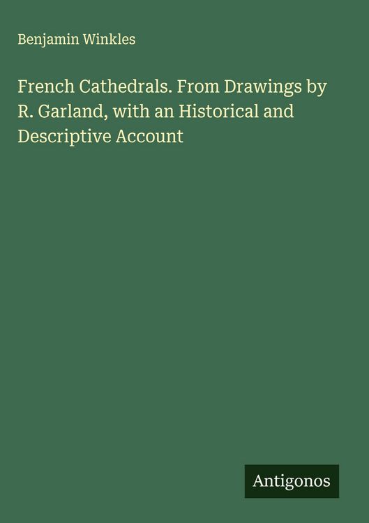 Produktbild: French Cathedrals. From Drawings by R. Garland, with an Historical and Descriptive Account