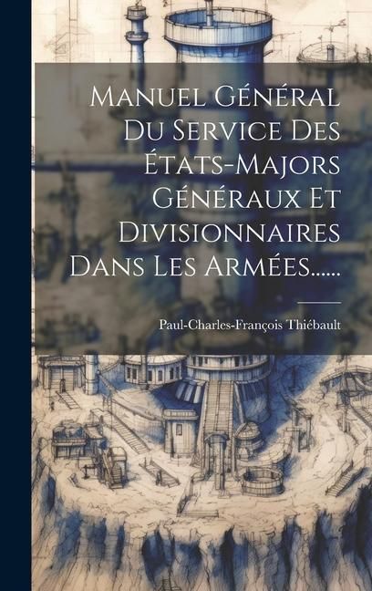 Produktbild: Manuel G&eacute;n&eacute;ral Du Service Des &Eacute;tats-majors G&eacute;n&eacute;raux Et Divisionnaires Dans Les Arm&eacute;es......
