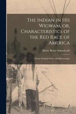 Produktbild: The Indian in His Wigwam, or, Characteristics of the Red Race of America [microform]: From Original Notes and Manuscripts