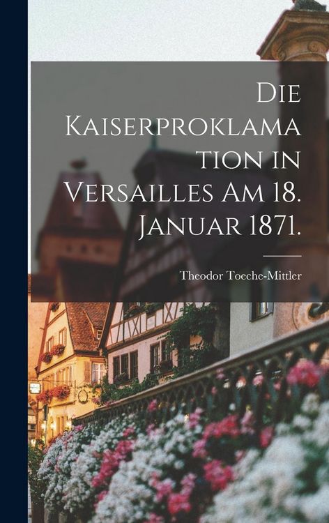 Produktbild: Die Kaiserproklamation in Versailles am 18. Januar 1871.