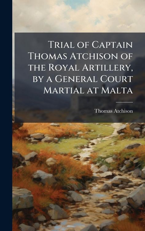 Produktbild: Trial of Captain Thomas Atchison of the Royal Artillery, by a General Court Martial at Malta