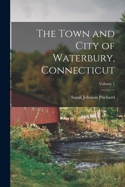 Produktbild: The Town and City of Waterbury, Connecticut; Volume 1
