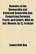 Produktbild: Remains of the Honourable and Reverend Somerville Hay, Comprising Sermons, Tracts, and Letters. with an Intr. Memoir, by T.J. Graham