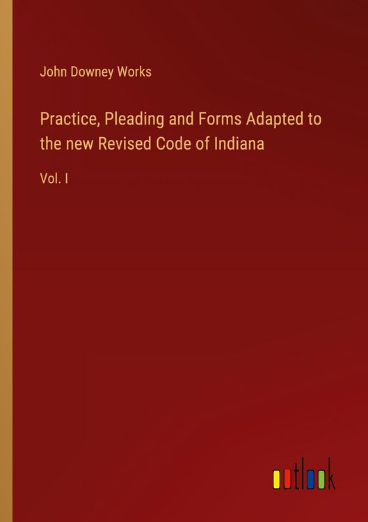 Produktbild: Practice, Pleading and Forms Adapted to the new Revised Code of Indiana