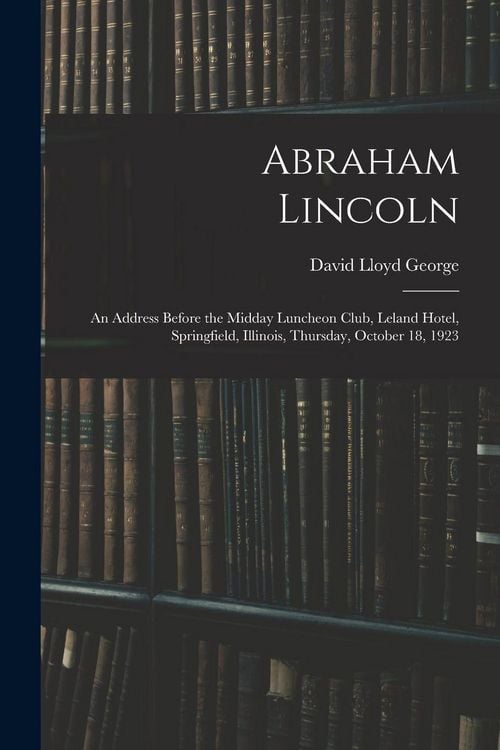 Produktbild: Abraham Lincoln: an Address Before the Midday Luncheon Club, Leland Hotel, Springfield, Illinois, Thursday, October 18, 1923