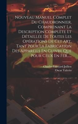 Produktbild: Nouveau Manuel Complet Du Chaudronnier, Comprenant La Description Compl&egrave;te Et D&eacute;taill&eacute;e De Toutes Les Op&eacute;rations De Cet Art, Tant Pour La Fabrication