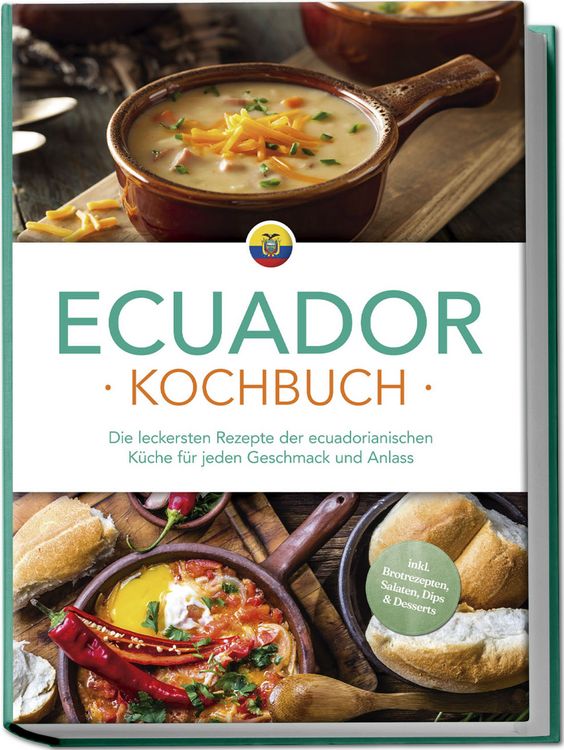 Produktbild: Ecuador Kochbuch: Die leckersten Rezepte der ecuadorianischen K&uuml;che f&uuml;r jeden Geschmack und Anlass - inkl. Brotrezepten, Salaten, Dips & Desserts