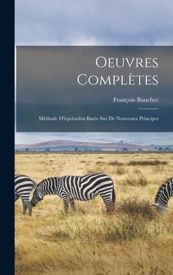 Produktbild: Oeuvres Compl&egrave;tes: M&eacute;thode D'&eacute;quitation Bas&eacute;e sur de Nouveaux Principes