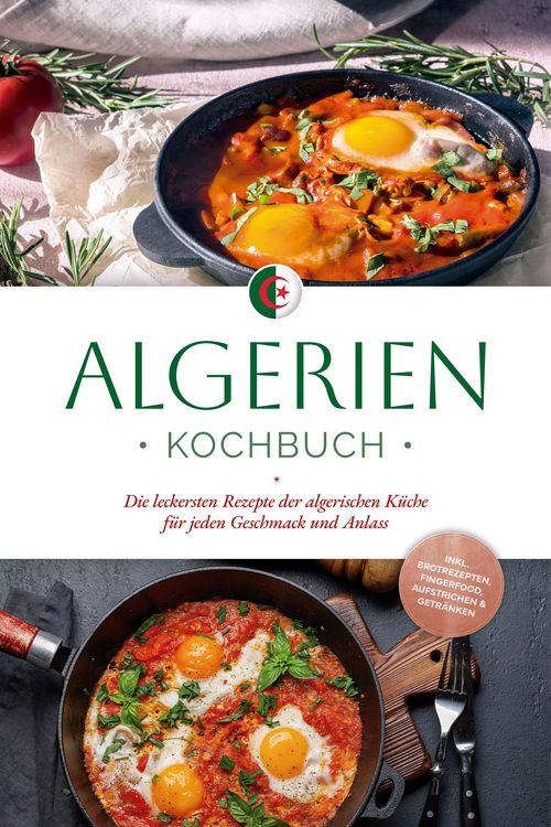 Produktbild: Algerien Kochbuch: Die leckersten Rezepte der algerischen K&uuml;che f&uuml;r jeden Geschmack und Anlass - inkl. Brotrezepten, Fingerfood, Aufstrichen & Getr&auml;nk