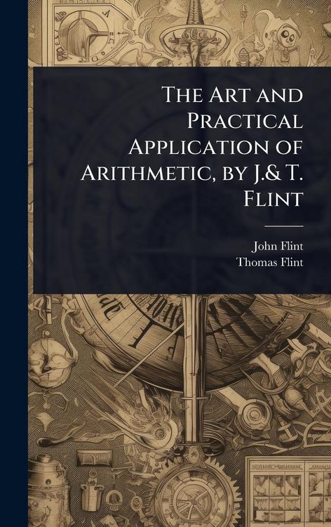 Produktbild: The Art and Practical Application of Arithmetic, by J.& T. Flint