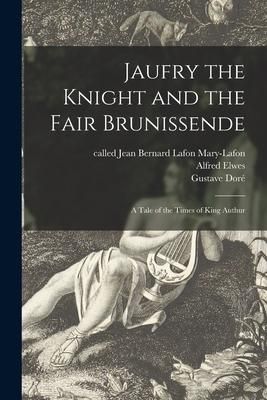 Produktbild: Jaufry the Knight and the Fair Brunissende: a Tale of the Times of King Authur